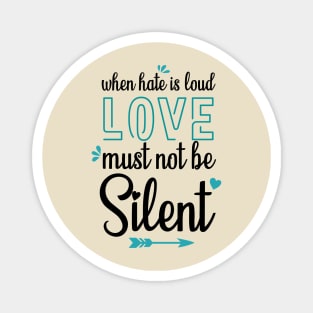 when hate is loud love must not be silent Magnet